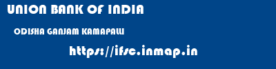 UNION BANK OF INDIA  ODISHA GANJAM KAMAPALLI   ifsc code